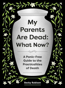 Paperback My Parents Are Dead: What Now?: A Panic-Free Guide to the Practicalities of Death Book