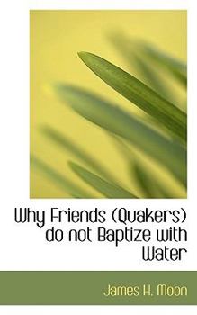 Paperback Why Friends (Quakers) Do Not Baptize with Water Book