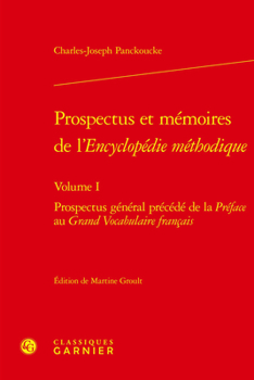 Prospectus Et Memoires de l'Encyclopedie Methodique. Volume I: Prospectus General Precede de la Preface Au Grand Vocabulaire Francais
