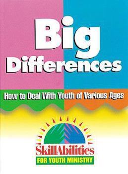 Big Differences: How to Deal with Youth of Various Ages (Skillabilities for Youth Ministry Series)