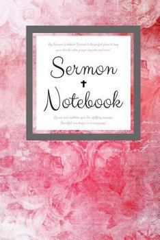 My Sermon Notebook Journal Is the Perfect Place to Keep Your Church Notes, Prayer Requests, and More! Review and Meditate upon the Uplifting Messages. Beautiful Rose Design Is on Every Page!