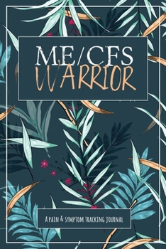 ME/CFS Warrior: A Pain and Symptom Tracking Journal for Myalgic Encephalomyelitis / Chronic Fatigue Syndrome