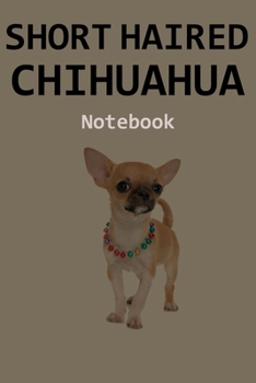 Paperback Short Haired Chihuahua Notebook: 120 Page Unlined (6 x 9 inches) Short Haired Chihuahua Journal with More Short Haired Chihuahuas Inside! Book