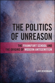 Paperback The Politics of Unreason: The Frankfurt School and the Origins of Modern Antisemitism Book