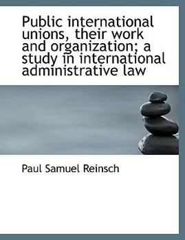 Paperback Public International Unions, Their Work and Organization; A Study in International Administrative La [Large Print] Book
