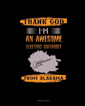 Paperback Thank God I'm An Awesome Electrical Guitarist From Alabama: Menu Planner Book