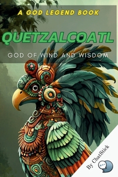 Quetzalcoatl: God of Wind and Wisdom: Unveiling the Feathered Serpent's Role in Creation, Knowledge, and Aztec Mythology (The Pantheon Series: Journey Through the Divine)
