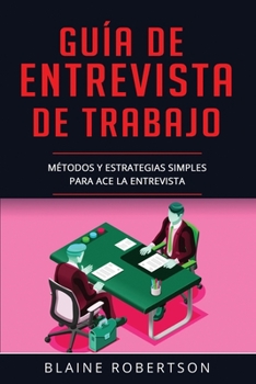 Paperback Guía De Entrevista De Trabajo: Métodos y estrategias simples para Ace la entrevista (Libro En Español/Job Interview Guide Spanish Book Version) [Spanish] Book