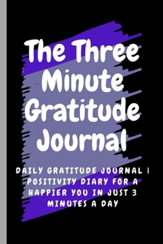 Paperback The three-Minute Gratitude Journal: Daily Gratitude Journal - Positivity Diary for a Happier You in Just 3 Minutes a Day, 120 Pages For Your Daily Gra Book