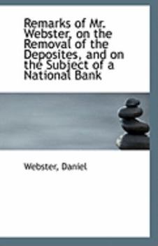 Paperback Remarks of Mr. Webster, on the Removal of the Deposites, and on the Subject of a National Bank Book