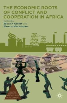 The Economic Roots of Conflict and Cooperation in Africa (Politics, Economics, and Inclusive Development)