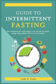 Paperback Guide To Intermittent Fasting: Reset metabolism, Lose Weight Without a Diet and Heal Your Health Through Fasting Methods 16:8, 5:2 And Eat-Stop-Eat! Book