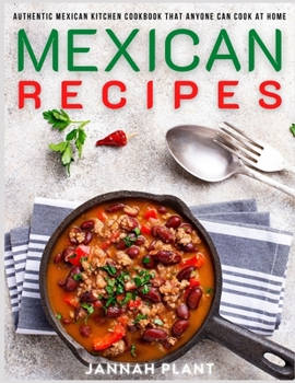 Paperback Mexican Recipes: Authentic Mexican Kitchen Cookbook that Anyone Can Cook at Home Book