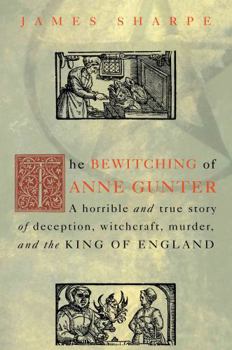 Hardcover The Bewitching of Anne Gunter: A Horrible and True Story of Deception, Witchcraft, Murder, and the King of England Book