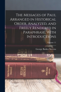 The Messages of Paul Arranged in Historical Order, Analyzed, and Freely Rendered in Paraphrase, With Introductions; Volume 11