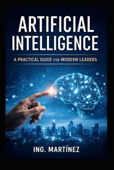 Paperback Artificial Intelligence: A Practical Guide for Modern Leaders to Increase Efficiency, Reduce Risk, and Strengthen Strategic Decision-Making Book