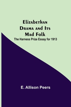 Paperback Elizabethan Drama and Its Mad Folk; The Harness Prize Essay for 1913 Book