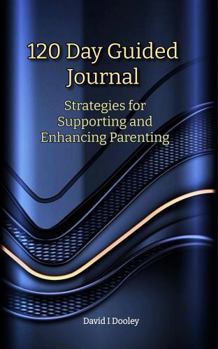 120 Day Guided Journal for Parents, Strategies for Supporting and Enhancing Parenting