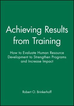 Paperback Achieving Results from Training: How to Evaluate Human Resource Development to Strengthen Programs and Increase Impact Book