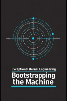 Paperback Exceptional Kernel Engineering - Bootstrapping the Machine: From UEFI/BIOS to Ring 0 Book