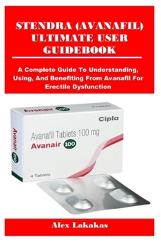 Paperback Stendra (Avanafil) Ultimate User Guidebook: A Complete Guide To Understanding, Using, And Benefiting From Avanafil For Erectile Dysfunction Book