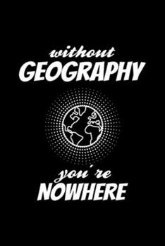 Paperback GEOGRAPHY- You're Nowhere: Blank Lined Notebook Journal for Work, School, Office - 6x9 110 page Book