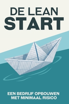 De Lean Start: Een bedrijf opbouwen met minimaal risico (Ontsnap aan de ratrace) (Dutch Edition)