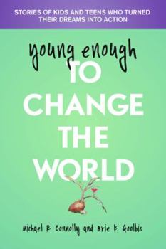 Paperback Young Enough to Change the World: Stories of Kids and Teens Who Turned Their Dreams Into Action Book