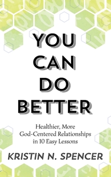 Paperback You Can Do Better: Healthy, More God-Centered Relationships in 10 Easy Lessons Book