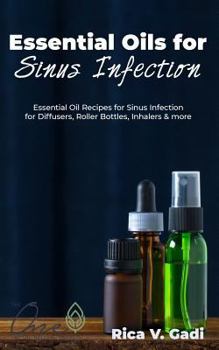 Paperback Essential Oils for Sinus Infection: Essential Oil Recipes Sinus Infection for Diffusers, Roller Bottles, Inhalers & More. Book