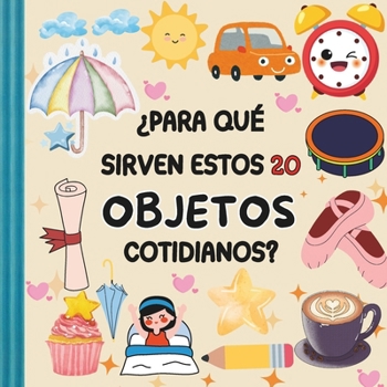 Paperback ¿Para qué sirven estos 20 objetos cotidianos?: Aprende y diviértete explorando el mundo de los objetos [Spanish] Book