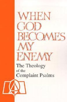 Paperback When God Becomes My Enemy: The Theology of the Complaint Psalms Book