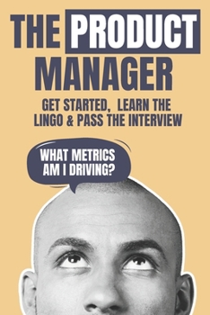 Paperback The Product Manager: Get Started, Learn the Lingo & Pass the Interview Book