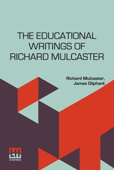 Paperback The Educational Writings Of Richard Mulcaster: (1532 1611) Abridged And Arranged, With A Critical Estimate By James Oliphant Book