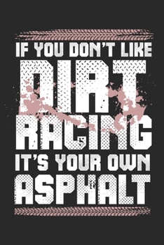 If You Don't Like Dirt Racing It's Your Own Asphalt: Funny Cool Dirt Racing Driver Journal | Notebook | Workbook  Diary | Planner - 6x9 - 120 College ... Racing Motorsport Fans, Lovers, Enthusiasts