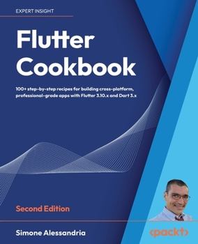 Paperback Flutter Cookbook - Second Edition: 100+ real-world recipes to build cross-platform applications with Flutter 3.x powered by Dart 3 (alpha) Book