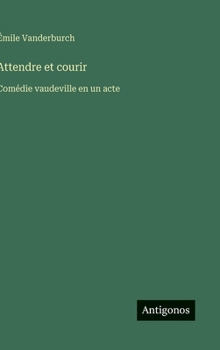 Hardcover Attendre et courir: Comédie vaudeville en un acte [French] Book
