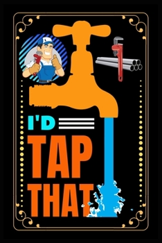 Paperback I'd Tap That: Tap themed lined notebook, Plumber handyman journal with funny sarcasm, Funny tap themed lined notebook journal, Tap t Book