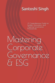Paperback Mastering Corporate Governance & ESG: A Comprehensive Guide for Leaders, Innovators, and Aspiring Governance Professionals Book