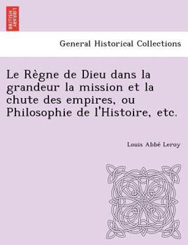 Paperback Le Re Gne de Dieu Dans La Grandeur La Mission Et La Chute Des Empires, Ou Philosophie de L'Histoire, Etc. [French] Book