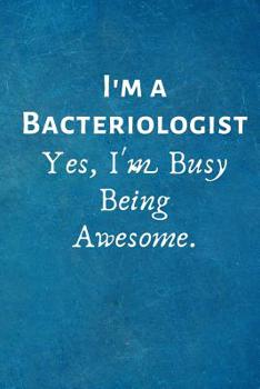 Paperback I'm a Bacteriologist. Yes, I'm Busy Being Awesome.: Gift For Bacteriologist Book