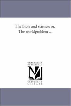 Paperback The Bible and Science; or, the World-Problem ... Book