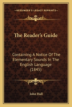 Paperback The Reader's Guide: Containing A Notice Of The Elementary Sounds In The English Language (1845) Book