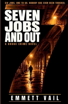 SEVEN JOBS AND OUT: A Bronx Crime Novel