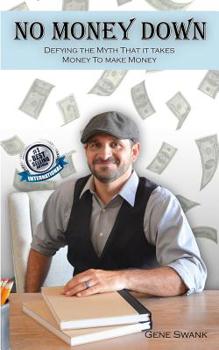 No Money Down: Defying the myth that it takes money to make money