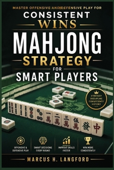 Mahjong Strategy for Smart Players:: Master Offensive and Defensive Play for Consistent Wins (American Mahjong for Beginners)