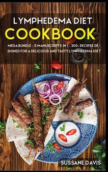 Hardcover Lymphedema Diet: MEGA BUNDLE - 5 Manuscripts in 1 - 200+ Recipes designed for a delicious and tasty Lymphedema diet Book