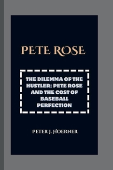 Paperback Pete Rose: The Dilemma of the Hustler: Pete Rose and the Cost of Baseball Perfection Book