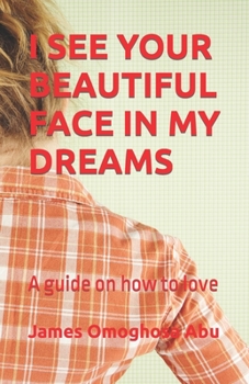 Paperback I See Your Beautiful Face in My Dreams: A guide on how to love Book