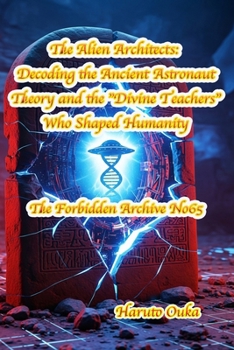 The Alien Architects: Decoding the Ancient Astronaut Theory and the "Divine Teachers" Who Shaped Humanity (The Forbidden Archives)